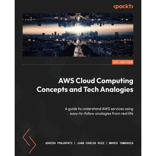 AWS Cloud Computing Concepts and Tech Analogies: A guide to understand AWS services using easy-to-follow analogies from real life