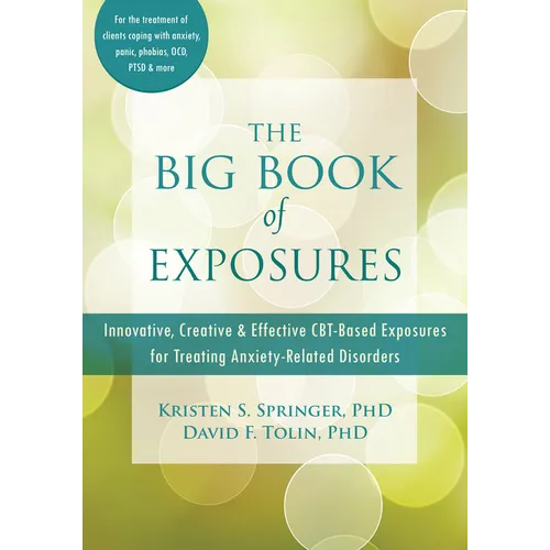 The Big Book of Exposures: Innovative, Creative, and Effective Cbt-Based Exposures for Treating Anxiety-Related Disorders