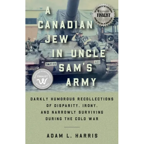 A Canadian Jew in Uncle Sam's Army: Darkly Humorous Recollections of Disparity, Irony, and Narrowly Surviving During the Cold War