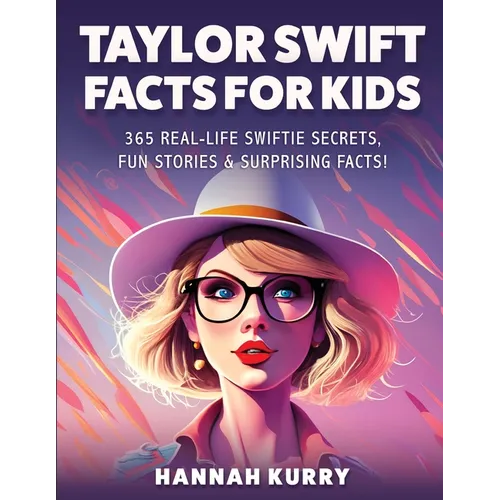 Taylor Swift Facts for Kids: 365 Real-Life Swiftie Secrets, Fun Stories & Surprising Facts About Every Era! - Gift Idea for Kids, Girls, Tweens with T