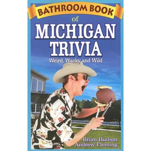 Bathroom Book of Michigan Trivia: Weird, Wacky and Wild