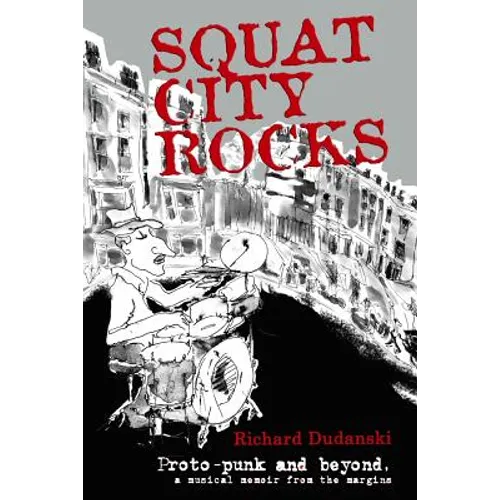 Squat City Rocks: protopunk and beyond. a musical memoir from the margins