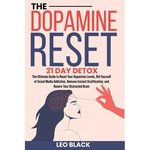 The Dopamine Reset - 21 Day Detox: The Ultimate Guide to Reset Your Dopamine Levels, Rid Yourself of Social Media Addiction, Remove Instant Gratificat