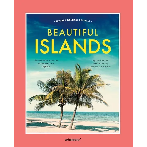 Beautiful Islands: Incredible Stories of Adventure, Legends, Mysteries of Breathtaking Natural Wonders