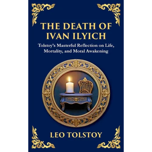 The Death of Ivan Ilyich: A Profound Meditation on Life, Mortality, and Meaning (Large Print Deluxe Hardcover Edition For Easy Reading)