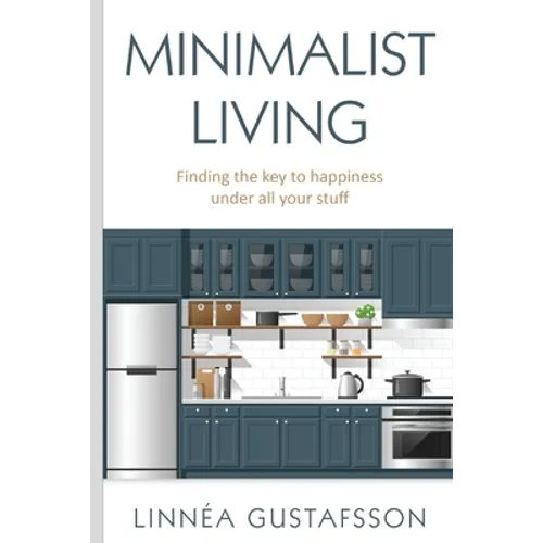 Minimalist Living: Finding The Key To Happiness Under All Your Stuff
