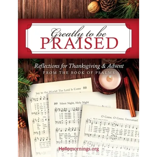 Greatly To Be Praised: Reflections for Thanksgiving & Advent From the Book of Psalms