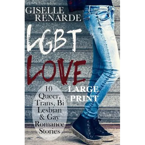 LGBT Love: Large Print Edition: 10 Queer, Trans, Bi, Lesbian and Gay Romance Stories