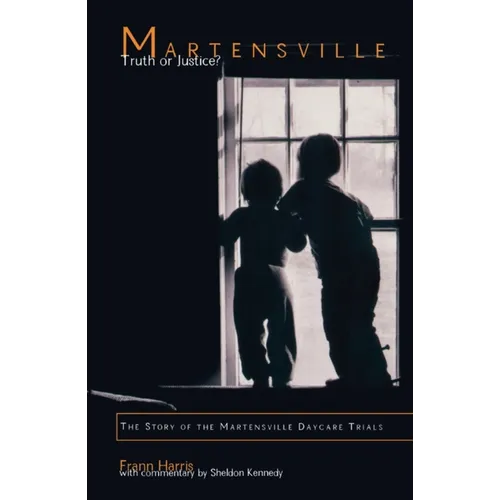 Martensville: Truth or Justice?: The Story of the Martensville Daycare Trials