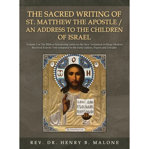 The Sacred Writing of St. Matthew the Apostle / An Address to the Children of Israel: Volume 1 of The Biblical Scholarship series on the New Testament