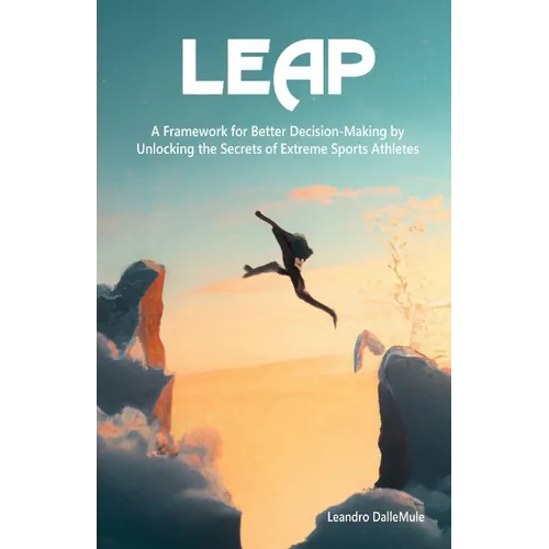 Leap: A Framework for Better Decision-Making by Unlocking the Secrets of Extreme Sports Athletes