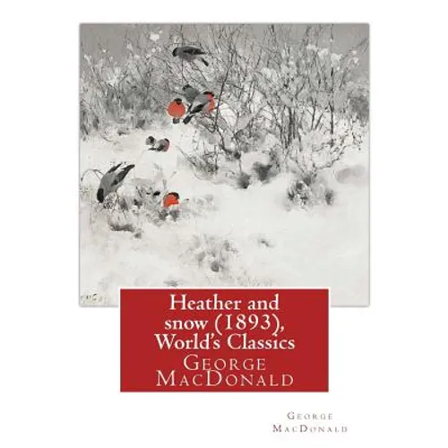 Heather and snow (1893), By George MacDonald (World's Classics): George MacDonald (10 December 1824 - 18 September 1905) was a Scottish author, poet,