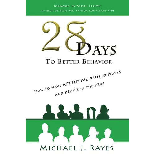 28 Days to Better Behavior: How to Have Attentive Kids at Mass and Peace in the Pew!