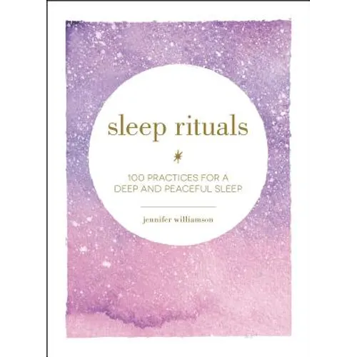 Sleep Rituals: 100 Practices for a Deep and Peaceful Sleep