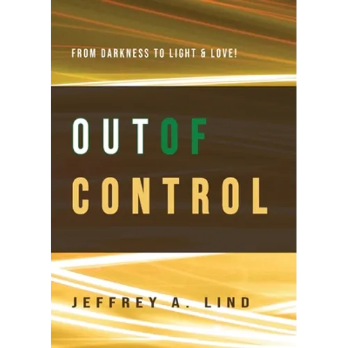 Out of Control: From Darkness to Light and Life!