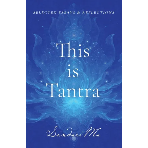 This is Tantra: Selected Essays & Reflections