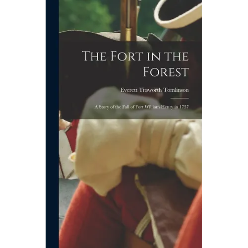 The Fort in the Forest: A Story of the Fall of Fort William Henry in 1757