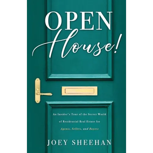 Open House!: An Insider's Tour of the Secret World of Residential Real Estate for Agents, Sellers, and Buyers