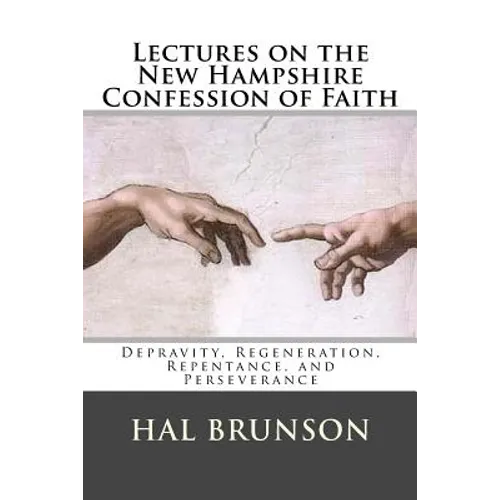 Lectures on the New Hampshire Confession of Faith: Depravity, Regeneration, Repentance, and Perseverance