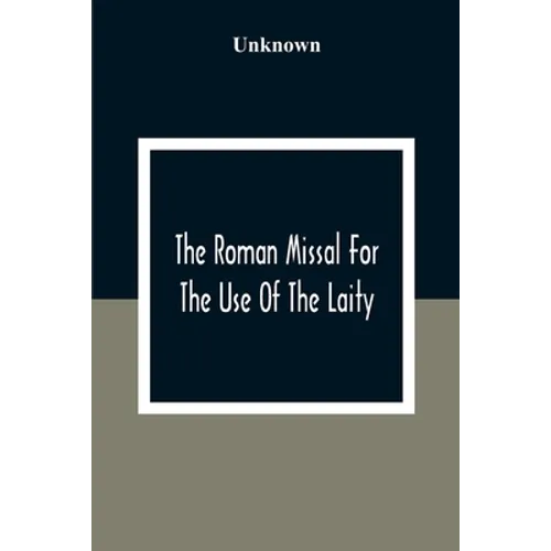 The Roman Missal For The Use Of The Laity: Containing The Masses Appointed To Be Said Throughout The Year 1806