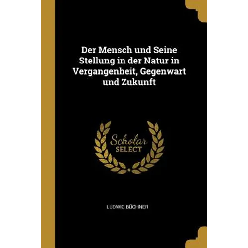 Der Mensch und Seine Stellung in der Natur in Vergangenheit, Gegenwart und Zukunft