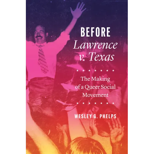 Before Lawrence V. Texas: The Making of a Queer Social Movement