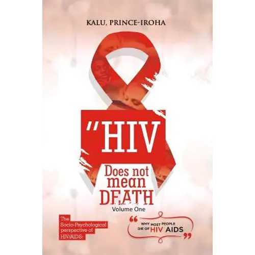 HIV (AIDS) Does Not Mean Death, Volume One: Socio-Psychological Perspective; Basic and Advanced Compenduim