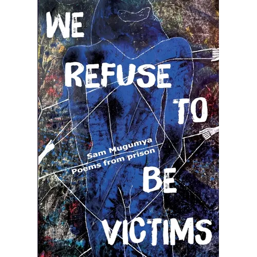We Refuse To Be Victims: Poems from prison