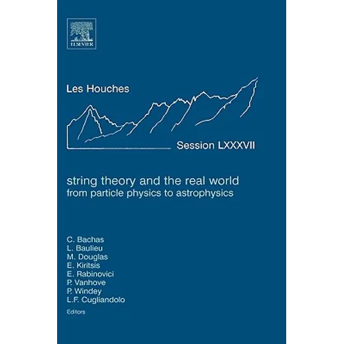String Theory and the Real World: From Particle Physics to Astrophysics: Lecture Notes of the Les Houches Summer School 2007 Volume 87