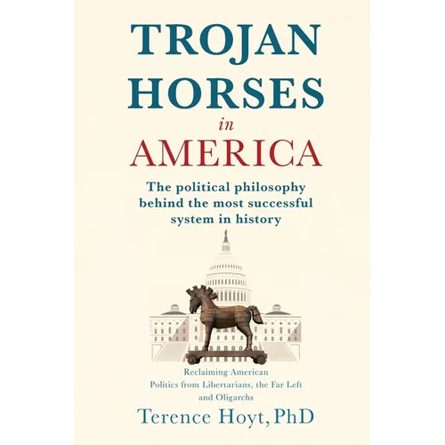 Trojan Horses in America: The Political Philosophy Behind the Most Successful System in History