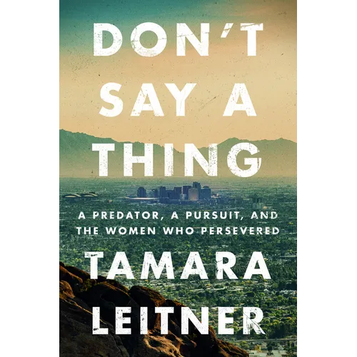 Don't Say a Thing: A Predator, a Pursuit, and the Women Who Persevered