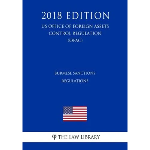 Burmese Sanctions Regulations (Us Office of Foreign Assets Control Regulation) (Ofac) (2018 Edition)