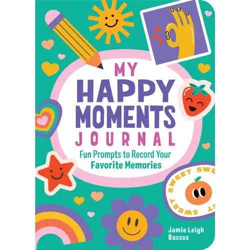 My Happy Moments Journal: Fun Prompts to Record Your Favorite Memories