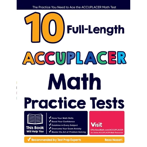10 Full Length ACCUPLACER Math Practice Tests: The Practice You Need to Ace the ACCUPLACER Math Test