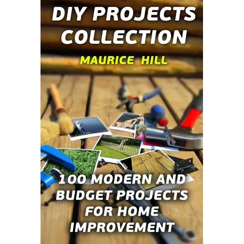 DIY Projects Collection: 100 Modern and Budget Projects for Home Improvement