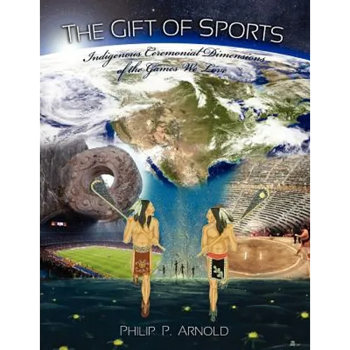 The Gift of Sports: Indigenous Ceremonial Dimensions of the Games We Love (First Edition)