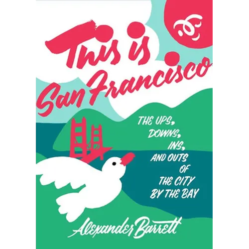 This Is San Francisco: The Ups, Downs, Ins, and Outs of the City by the Bay