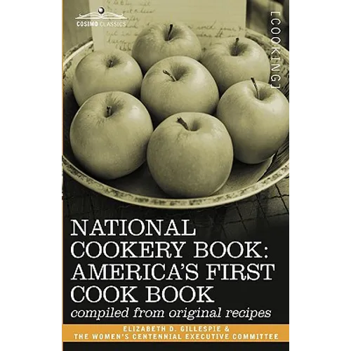 National Cookery Book: America's First Cook Book - Compiled from Original Receipts