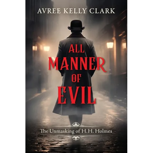 All Manner of Evil: The Unmasking of H. H. Holmes