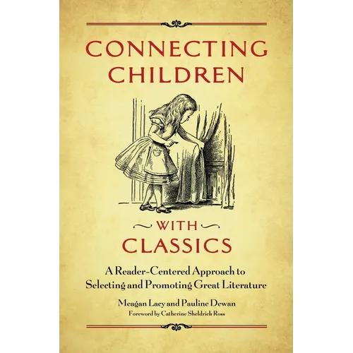 Connecting Children with Classics: A Reader-Centered Approach to Selecting and Promoting Great Literature