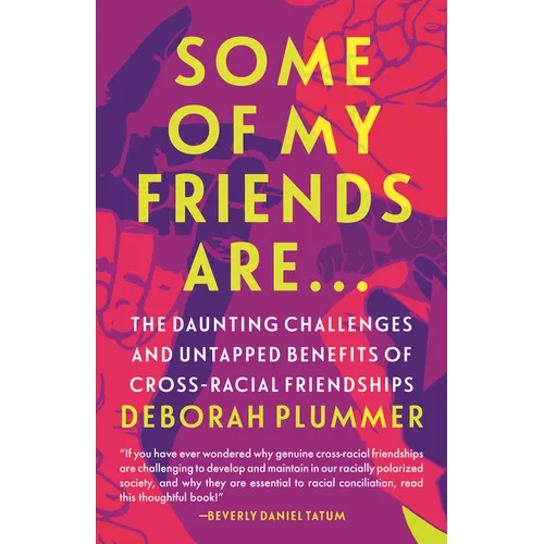 Some of My Friends Are.: The Daunting Challenges and Untapped Benefits of Cross-Racial Friendships