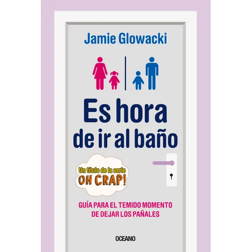 Es Hora de IR Al Baño: Guía Para El Temido Momento de Dejar Los Pañales