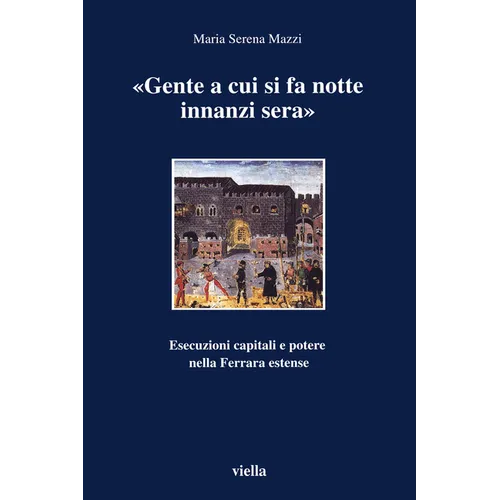 Gente a Cui Si Fa Notte Innanzi Sera: Esecuzioni Capitali E Potere Nella Ferrara Estense