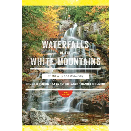 Waterfalls of the White Mountains: 30 Hikes to 100 Waterfalls