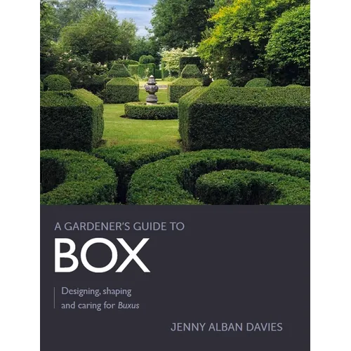 Gardener's Guide to Box: Designing, Shaping and Caring for Buxus
