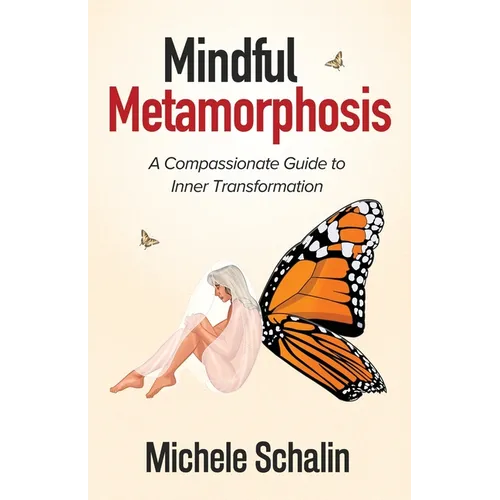 Mindful Metamorphosis: A Compassionate Guide to Inner Transformation