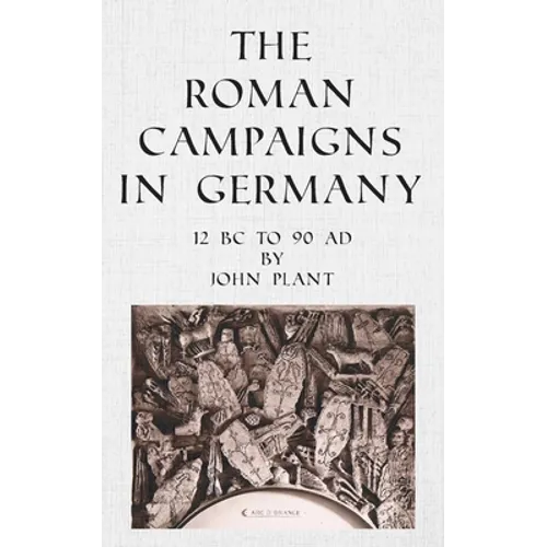 The Roman Campaigns in Germany: 12 BC to 90 AD