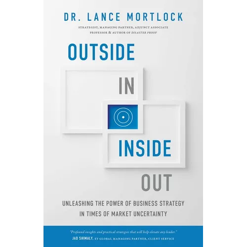 Outside In, Inside Out: Unleashing the Power of Business Strategy in Times of Market Uncertainty