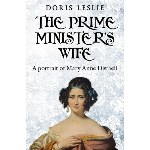 The Prime Minister's Wife: A Portrait of Mary Anne Disraeli