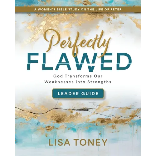Perfectly Flawed Women's Bible Study Leader Guide: God Transforms Our Weaknesses Into Strengths (a Women's Bible Study on the Life of Peter)
